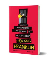 Sách Hiệu Ứng Franklin - Mối Quan Hệ Tốt Đều Bắt Nguồn Từ Sự Tự Sự 'Làm Phiền'